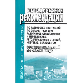 Методические рекомендации по разработке инструкций по охране труда для работников стационарных и передвижных автозаправочных станций, нефтебаз, складов ГСМ. Образцы инструкций по охране труда (ЛД-51)